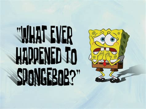 what ever happened to spongebob transcript.